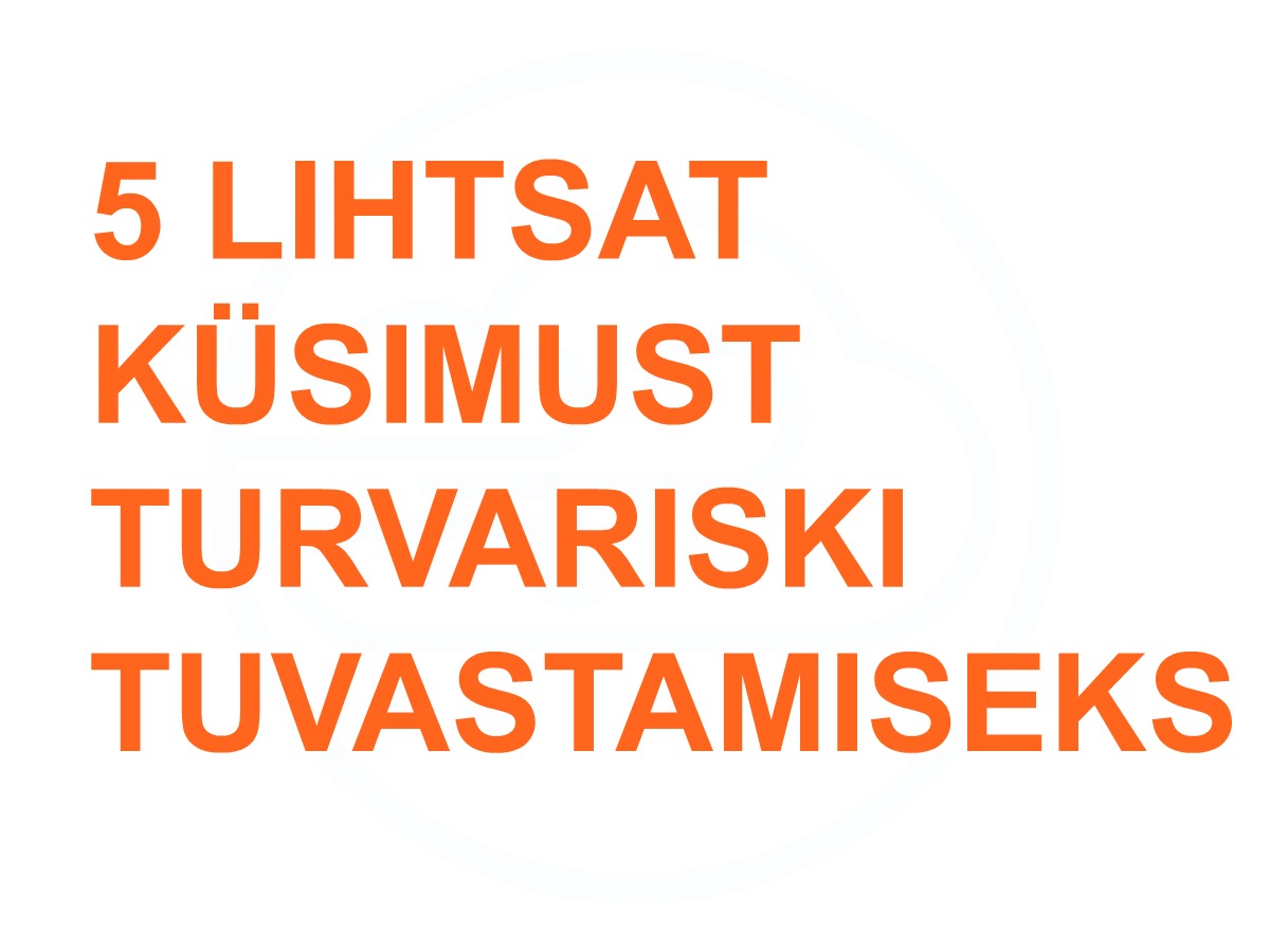 5 lihtsat küsimust turvariski tuvastamiseks