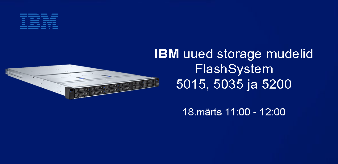 Webinar: IBM uued storage mudelid FlashSystem 5015, 5035 ja 5200