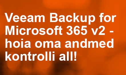 Veeam Backup for Microsoft 365 v2 – hoia oma andmed kontrolli all!