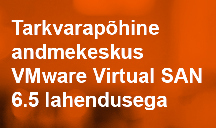 Tarkvarapõhine andmekeskus VMware Virtual SAN 6.5 lahendusega