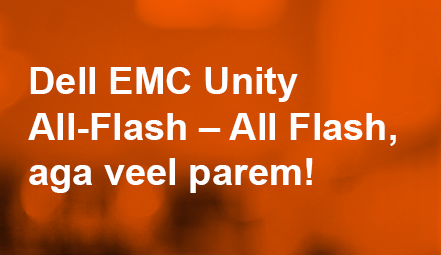 Dell EMC Unity All-Flash – All Flash, aga veel parem!