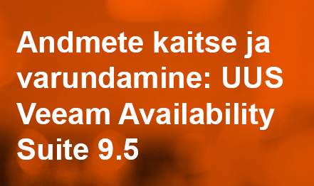 Andmete kaitse ja varundamine: UUS Veeam Availability Suite 9.5