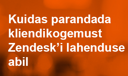 Kuidas parandada kliendikogemust Zendesk’i lahenduse abil