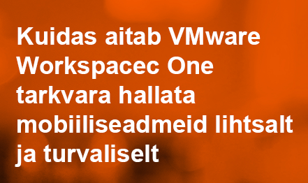 Kuidas aitab VMware Workspace One tarkvara hallata mobiilseadmeid lihtsalt ja turvaliselt